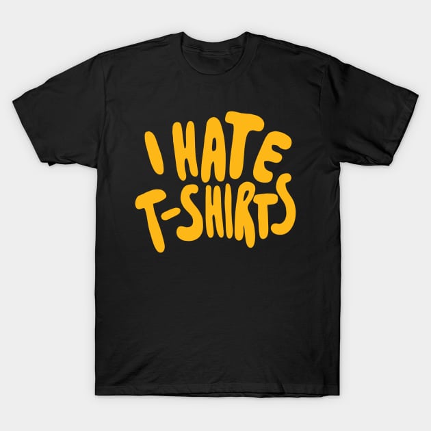 Funny Ironic - I Hate Shirts T-Shirt by isstgeschichte